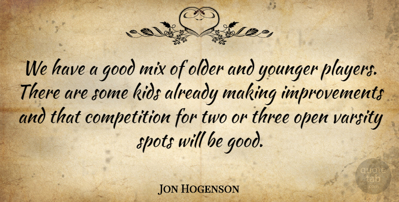 Jon Hogenson Quote About Competition, Good, Kids, Mix, Older: We Have A Good Mix...