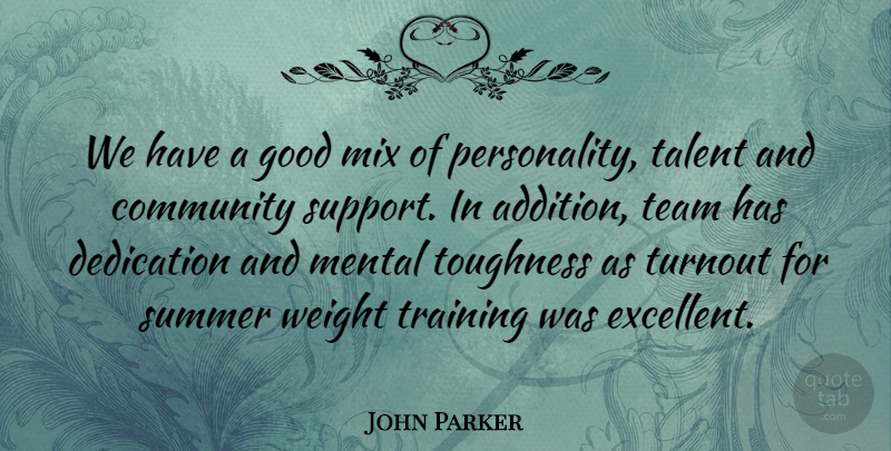 John Parker Quote About Community, Dedication, Good, Mental, Mix: We Have A Good Mix...