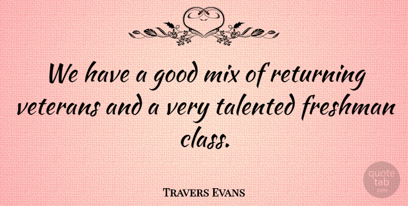 Travers Evans Quote About Freshman, Good, Mix, Returning, Talented: We Have A Good Mix...