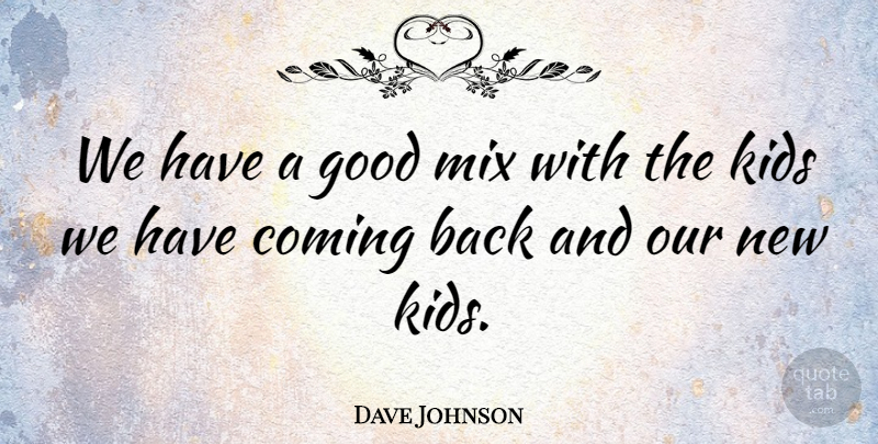 Dave Johnson Quote About Coming, Good, Kids, Mix: We Have A Good Mix...