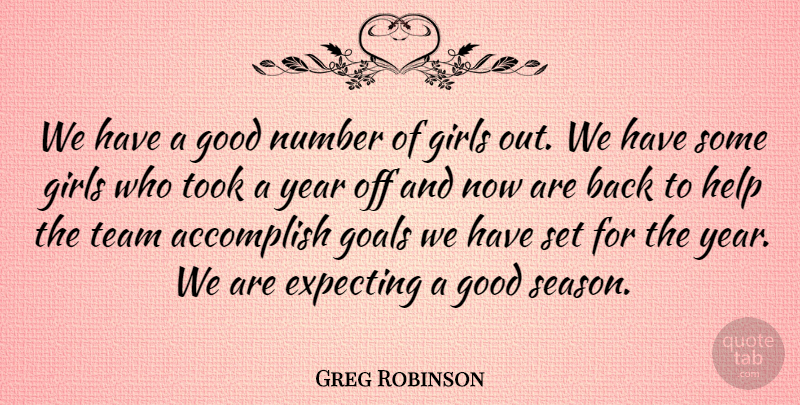 Greg Robinson Quote About Accomplish, Expecting, Girls, Goals, Good: We Have A Good Number...