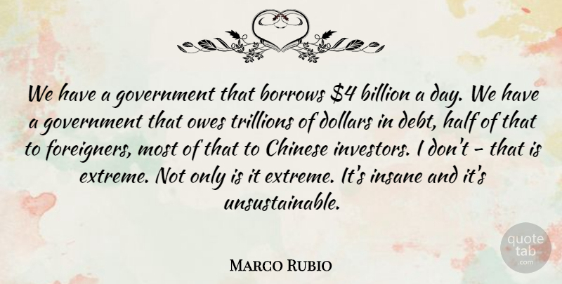 Marco Rubio Quote About Billion, Chinese, Dollars, Government, Half: We Have A Government That...