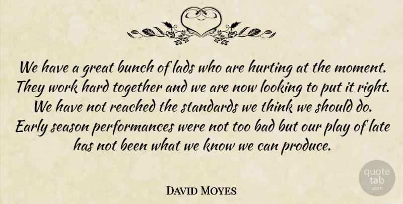 David Moyes Quote About Bad, Bunch, Early, Great, Hard: We Have A Great Bunch...