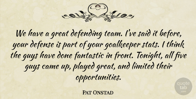 Pat Onstad Quote About Came, Defending, Defense, Fantastic, Five: We Have A Great Defending...
