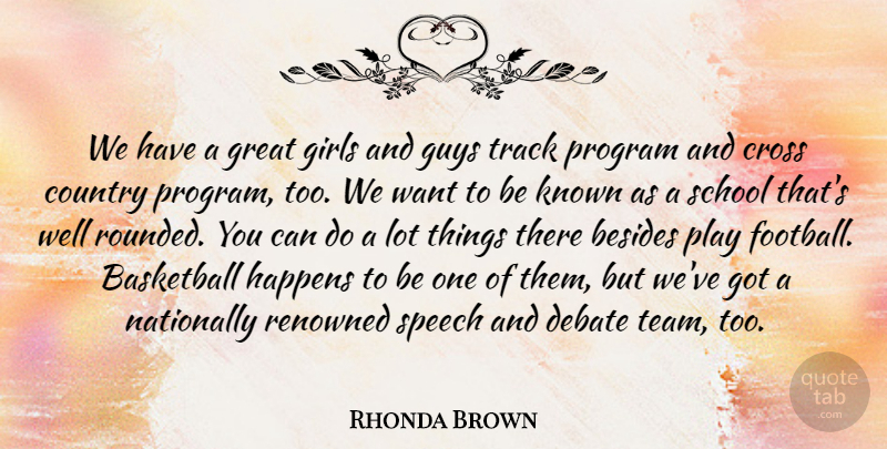 Rhonda Brown Quote About Basketball, Besides, Country, Cross, Debate: We Have A Great Girls...