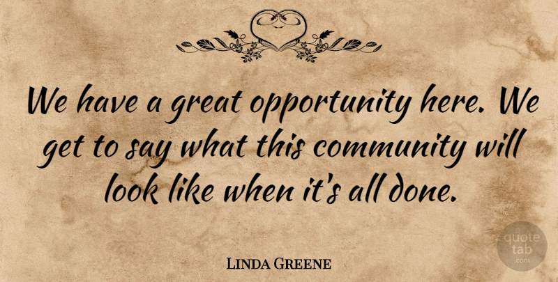 Linda Greene Quote About Community, Great, Opportunity: We Have A Great Opportunity...