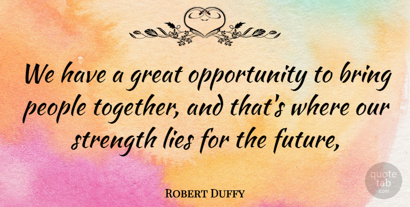 Robert Duffy Quote About Bring, Great, Lies, Opportunity, People: We Have A Great Opportunity...
