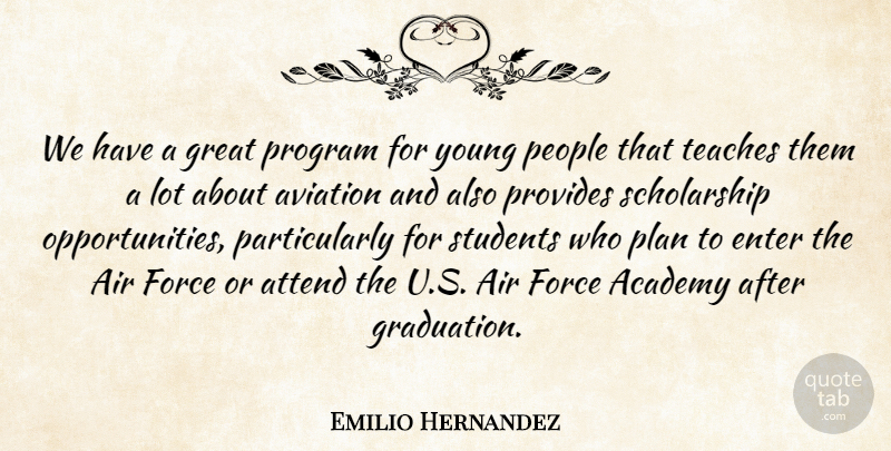 Emilio Hernandez Quote About Academy, Air, Attend, Aviation, Enter: We Have A Great Program...