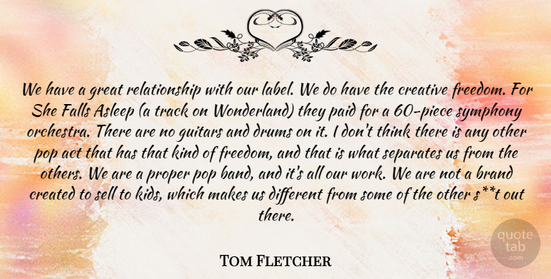 Tom Fletcher Quote About Act, Asleep, Brand, Created, Creative: We Have A Great Relationship...