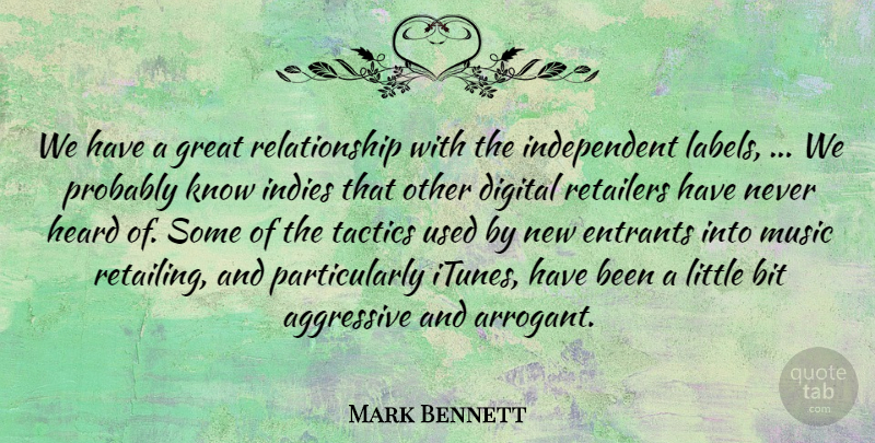 Mark Bennett Quote About Aggressive, Bit, Digital, Great, Heard: We Have A Great Relationship...