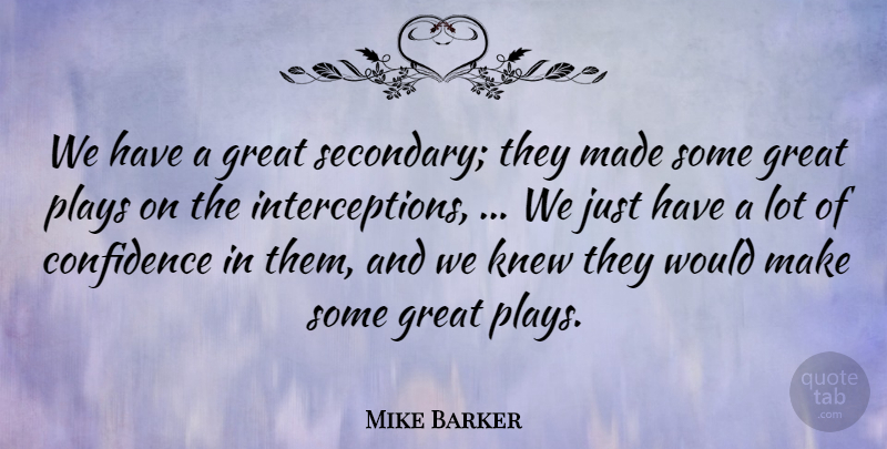 Mike Barker Quote About Confidence, Great, Knew, Plays: We Have A Great Secondary...