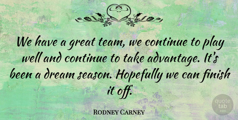 Rodney Carney Quote About Continue, Dream, Finish, Great, Hopefully: We Have A Great Team...