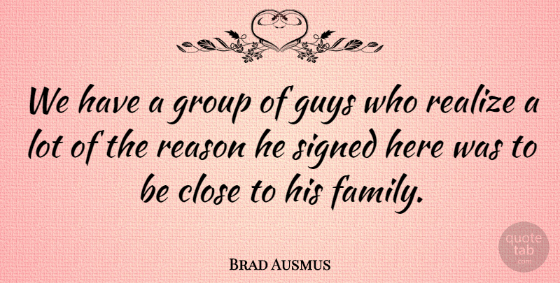 Brad Ausmus Quote About Close, Group, Guys, Realize, Reason: We Have A Group Of...
