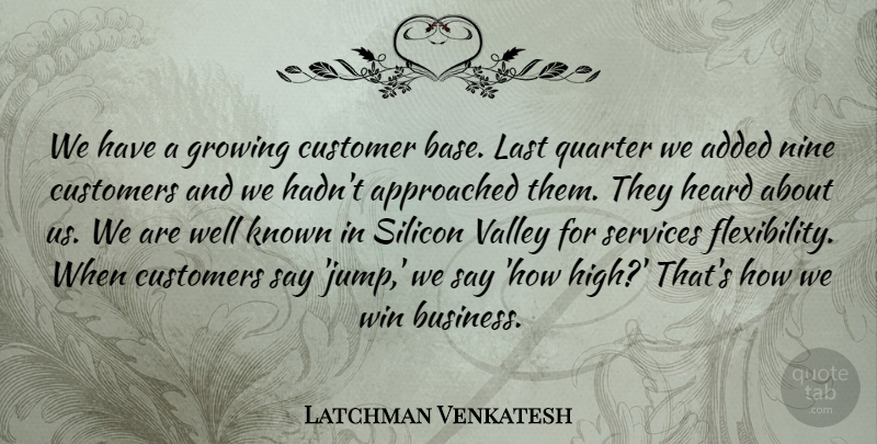 Latchman Venkatesh Quote About Added, Customer, Customers, Growing, Heard: We Have A Growing Customer...
