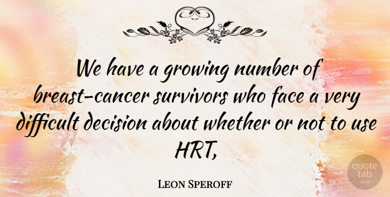 Leon Speroff Quote About Cancer, Decision, Difficult, Face, Growing: We Have A Growing Number...