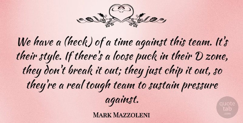 Mark Mazzoleni Quote About Against, Break, Chip, Loose, Pressure: We Have A Heck Of...