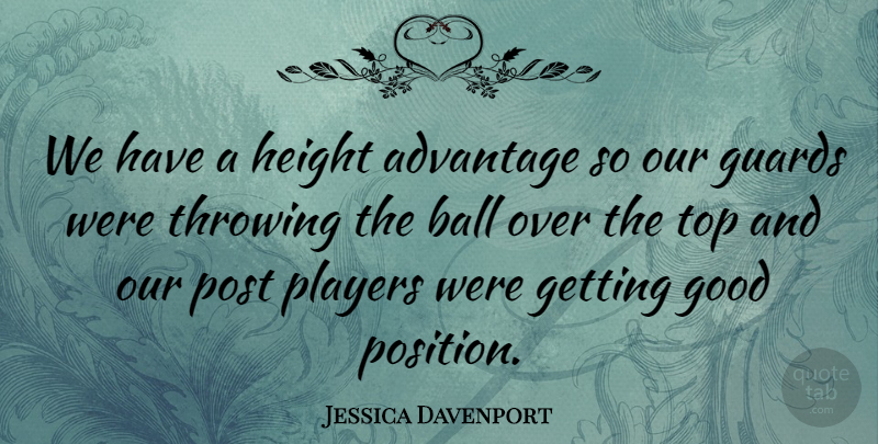 Jessica Davenport Quote About Advantage, Ball, Good, Guards, Height: We Have A Height Advantage...