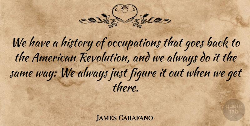 James Carafano Quote About Figure, Goes, History: We Have A History Of...
