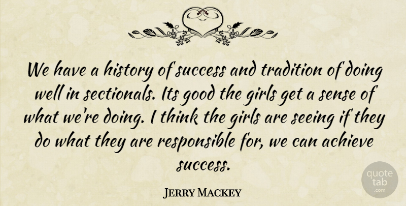 Jerry Mackey Quote About Achieve, Girls, Good, History, Seeing: We Have A History Of...