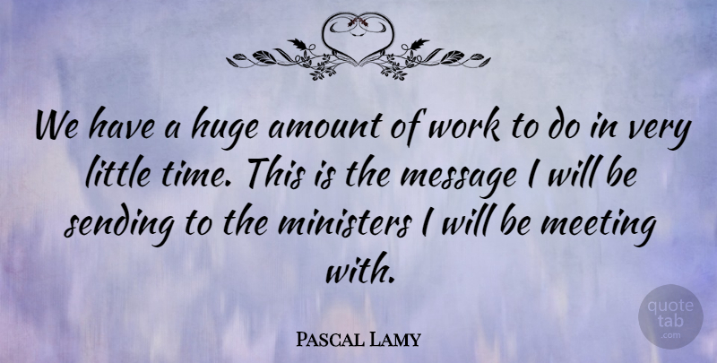 Pascal Lamy Quote About Amount, Huge, Meeting, Message, Ministers: We Have A Huge Amount...