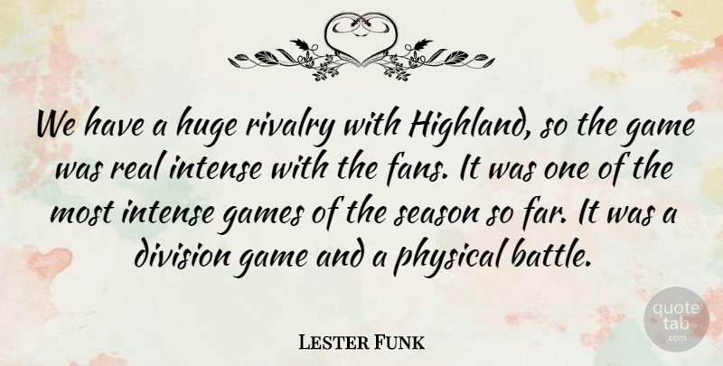 Lester Funk Quote About Division, Game, Games, Huge, Intense: We Have A Huge Rivalry...