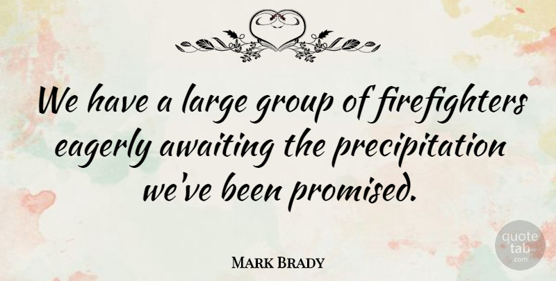 Mark Brady Quote About Eagerly, Group, Large: We Have A Large Group...