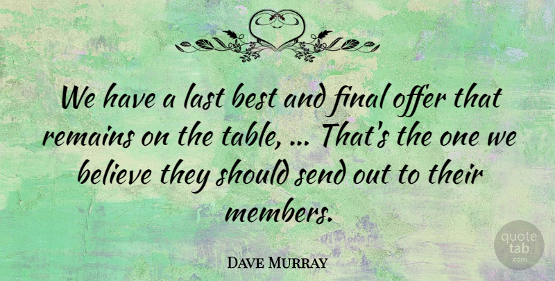 Dave Murray Quote About Believe, Best, Final, Last, Offer: We Have A Last Best...