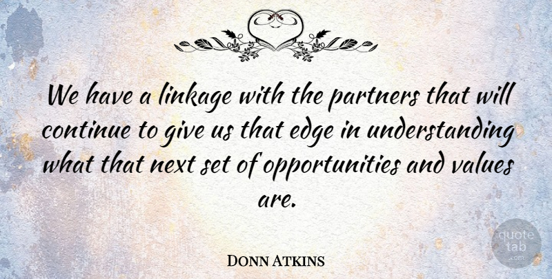 Donn Atkins Quote About Continue, Edge, Next, Partners, Understanding: We Have A Linkage With...