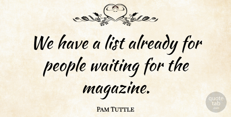 Pam Tuttle Quote About List, People, Waiting: We Have A List Already...