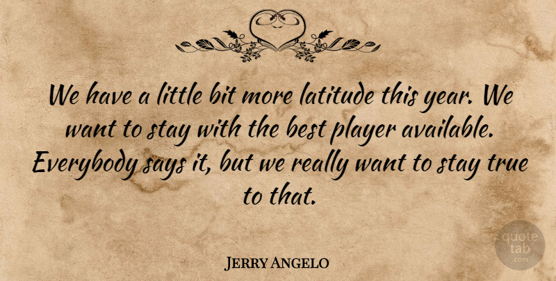 Jerry Angelo Quote About Best, Bit, Everybody, Latitude, Player: We Have A Little Bit...
