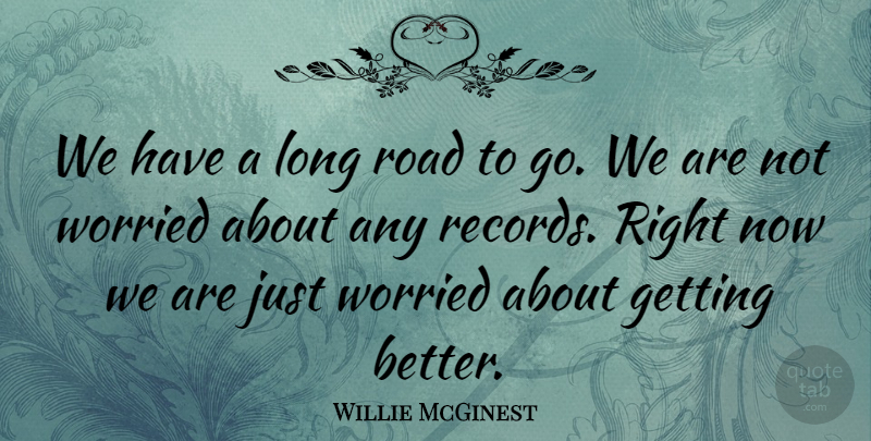 Willie McGinest Quote About Road, Worried: We Have A Long Road...