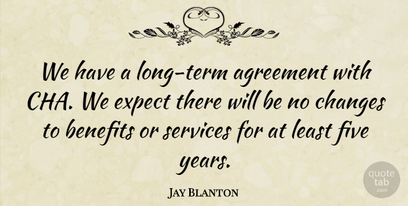 Jay Blanton Quote About Agreement, Benefits, Changes, Expect, Five: We Have A Long Term...
