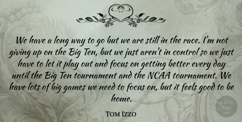 Tom Izzo Quote About Control, Feels, Focus, Games, Giving: We Have A Long Way...