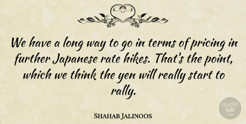 Shahab Jalinoos Quote About Further, Japanese, Pricing, Rate, Start: We Have A Long Way...