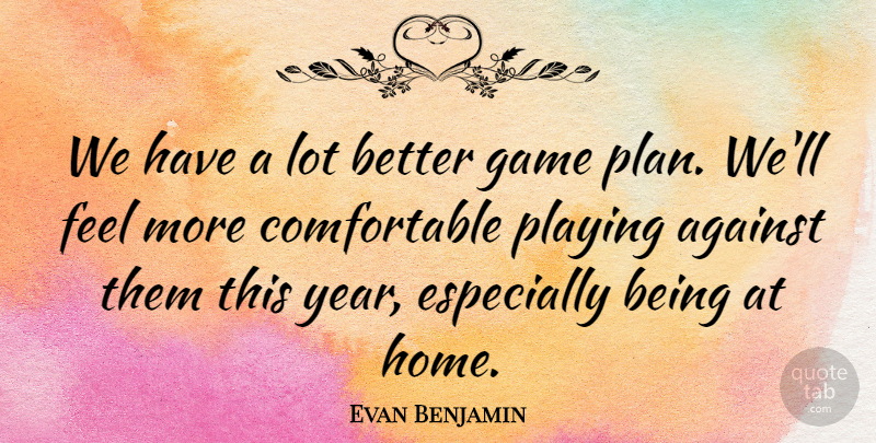 Evan Benjamin Quote About Against, Game, Playing: We Have A Lot Better...