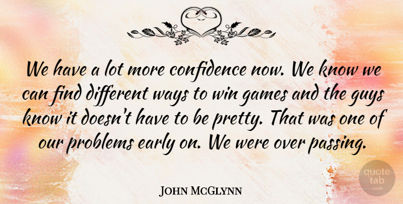 John McGlynn Quote About Confidence, Early, Games, Guys, Problems: We Have A Lot More...