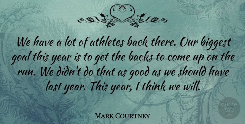 Mark Courtney Quote About Athletes, Backs, Biggest, Goal, Good: We Have A Lot Of...
