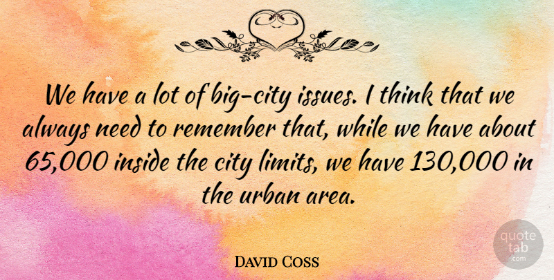 David Coss Quote About City, Inside, Remember, Urban: We Have A Lot Of...