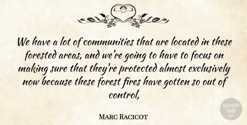 Marc Racicot Quote About Almost, Fires, Focus, Forest, Gotten: We Have A Lot Of...