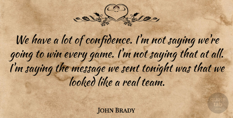 John Brady Quote About Looked, Message, Saying, Sent, Tonight: We Have A Lot Of...