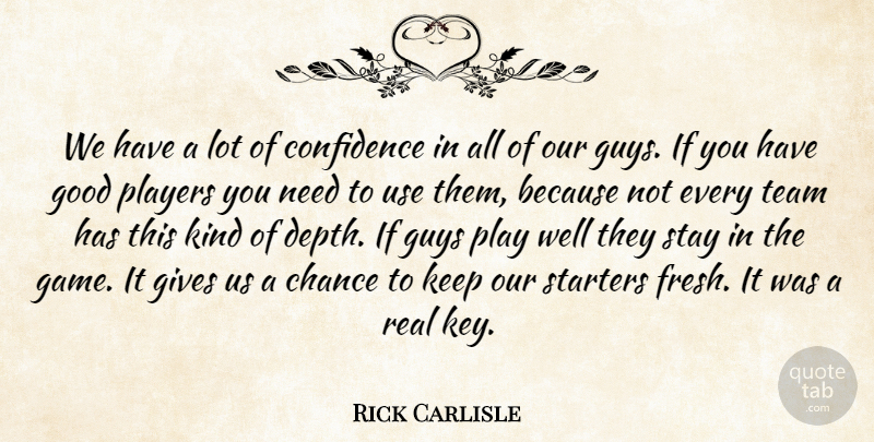 Rick Carlisle Quote About Chance, Confidence, Gives, Good, Guys: We Have A Lot Of...