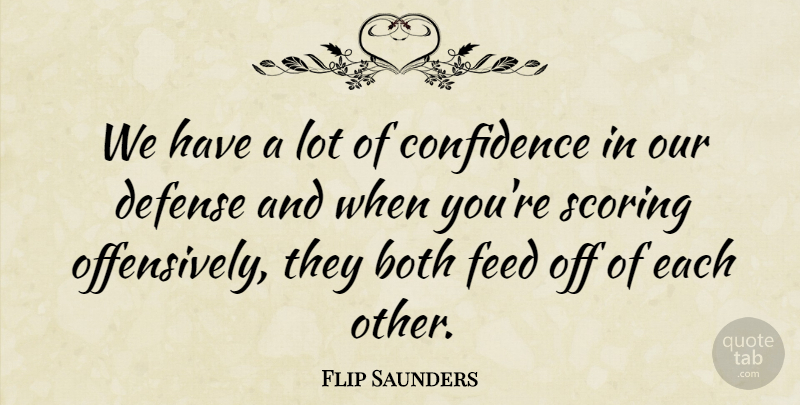 Flip Saunders Quote About Both, Confidence, Defense, Feed, Scoring: We Have A Lot Of...