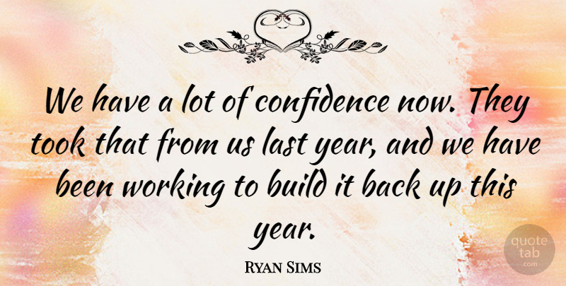 Ryan Sims Quote About Build, Confidence, Last, Took: We Have A Lot Of...