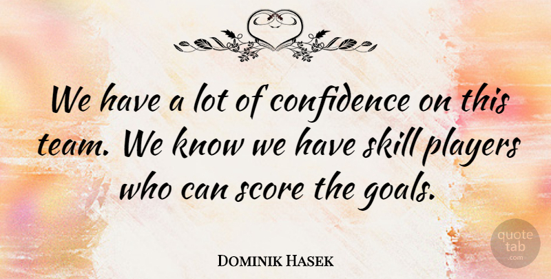 Dominik Hasek Quote About Confidence, Players, Score, Skill: We Have A Lot Of...