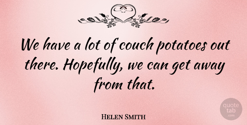 Helen Smith Quote About Couch, Potatoes: We Have A Lot Of...