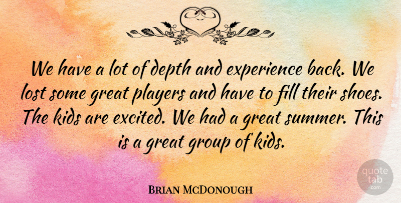 Brian McDonough Quote About Depth, Experience, Fill, Great, Group: We Have A Lot Of...