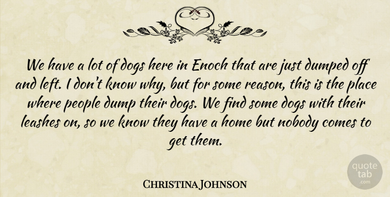Christina Johnson Quote About Dogs, Dumped, Home, Nobody, People: We Have A Lot Of...