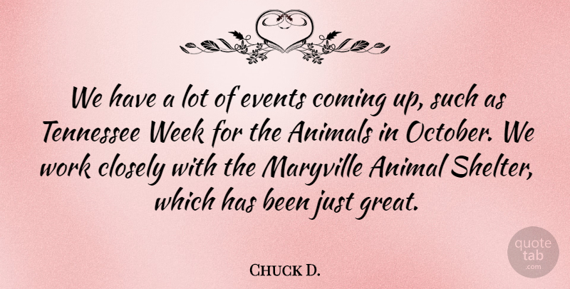 Chuck D. Quote About Animals, Closely, Coming, Events, Tennessee: We Have A Lot Of...