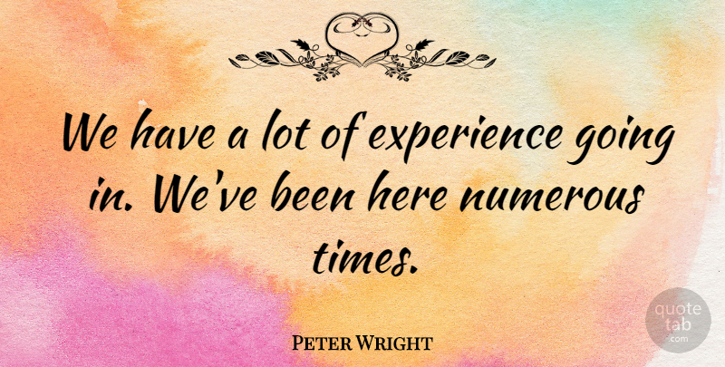 Peter Wright Quote About Experience, Numerous: We Have A Lot Of...