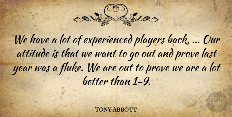 Tony Abbott Quote About Attitude, Last, Players, Prove, Year: We Have A Lot Of...
